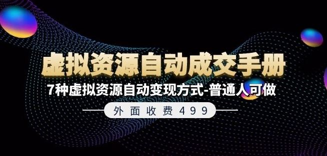 外面收费499《虚拟资源自动成交手册》7种虚拟资源自动变现方式-普通人可做-爱学习网创