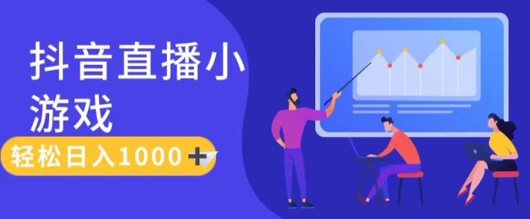 靠抖音直播小游戏，轻松日入1K+，需真人讲解，落地保姆级教【揭秘】-爱学习网创