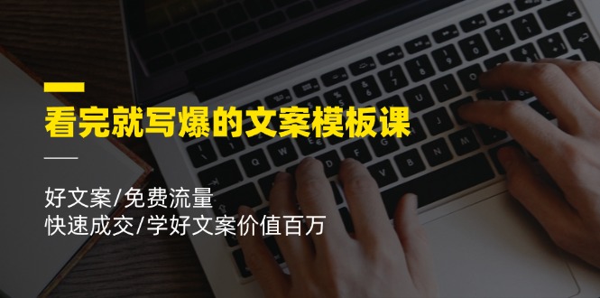 看完就写爆的文案模板课，好文案/免费流量/快速成交/学好文案价值百万-爱学习网创