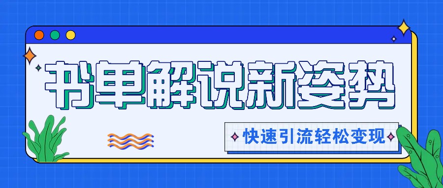 书单解说玩法快速引流，解锁阅读新姿势，原创视频轻松变现！-爱学习网创