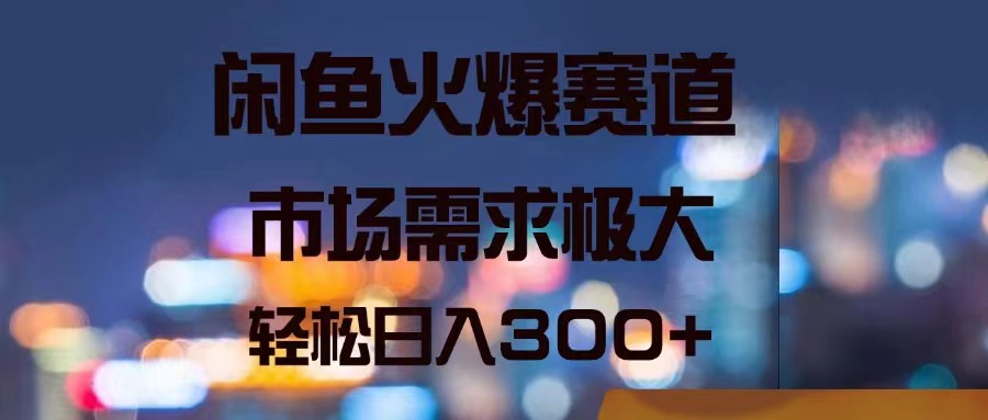 （11592期）闲鱼火爆赛道，市场需求极大，轻松日入300+-爱学习网创